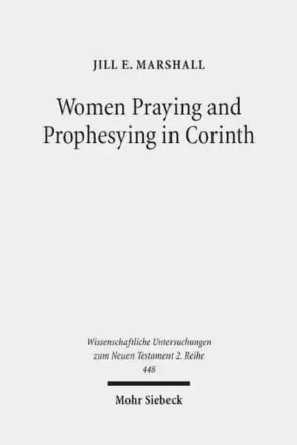 Women Praying and Prophesying in Corinth: Gender and Inspired Speech in First Corinthians by Jill E. Marshall