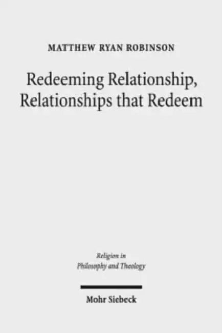 Redeeming Relationship, Relationships That Redeem: Free Sociability and the Completion of Humanity in the Thought of Friedrich Schleiermacher by Matthew Ryan Robinson