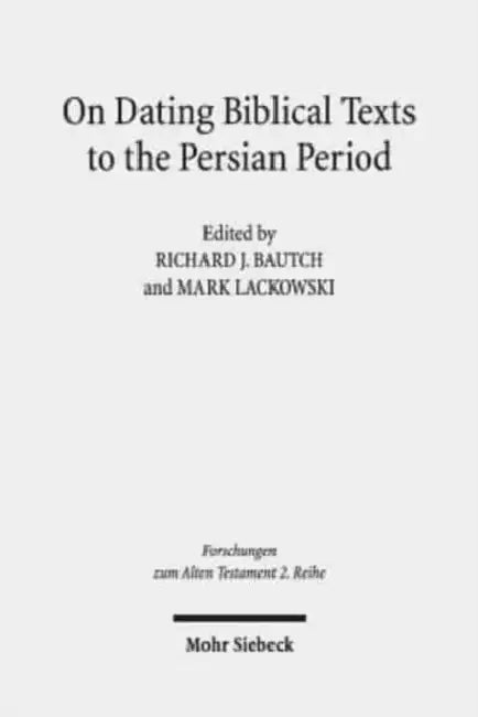 On Dating Biblical Texts to the Persian Period: Discerning Criteria and Establishing Epochs by Richard J. Bautch, Mark Lackowski