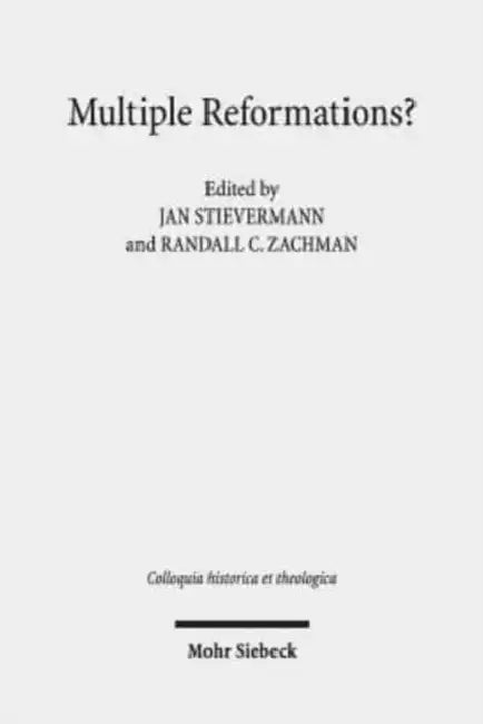 Multiple Reformations?: The Many Faces and Legacies of the Reformation by Jan Stievermann, Randall C. Zachman