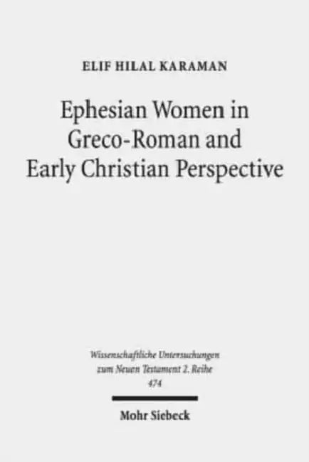 Ephesian Women in Greco-Roman and Early Christian Perspective by Elif Hilal Karaman