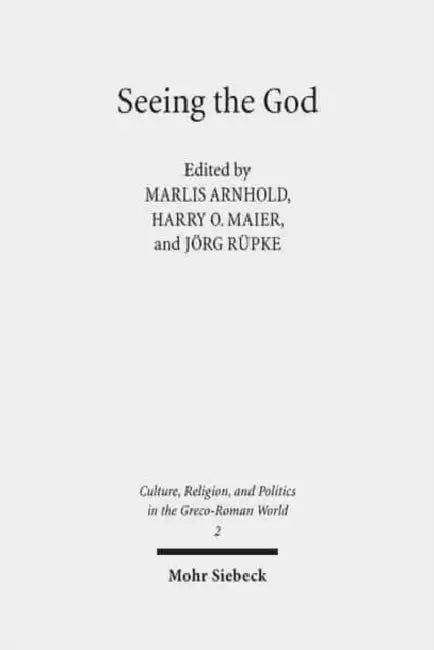 Seeing the God: Image, Space, Performance, and Vision in the Religion of the Roman Empire by Marlis Arnhold, Harry O. Maier, Jorg Rupke