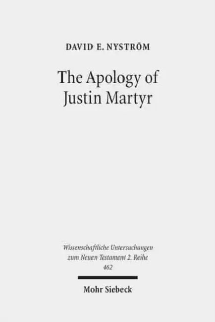 The Apology of Justin Martyr: Literary Strategies and the Defence of Christianity by David E. Nystrom