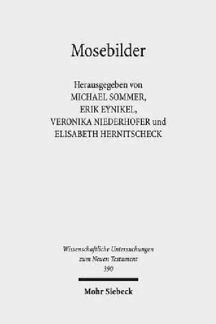 Mosebilder: Gedanken Zur Rezeption Einer Literarischen Figur Im Fruhjudentum, Fruhen Christentum Und Der Romisch-Hellenistischen Literatur by Erik Eynikel, Elisabeth Hernitscheck, Veronika Niederhofer