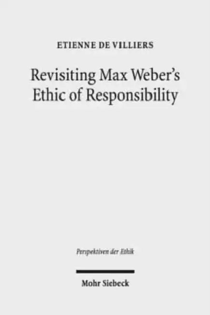 Revisiting Max Weber's Ethic of Responsibility by Etienne de Villiers