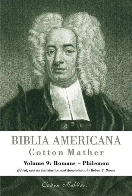 Biblia Americana, Volume 9: America's First Bible Commentary. a Synoptic Commentary on the Old and New Testaments. Volume 9: Romans - Philemon by Cotton Mather, Robert E. Brown