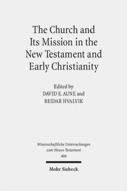 The Church and Its Mission in the New Testament and Early Christianity: Essays in Memory of Hans Kvalbein by David E. Aune, Reidar Hvalvik