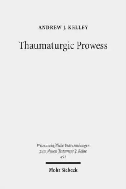Thaumaturgic Prowess: Autonomous and Dependent Miracle-Working in Mark's Gospel and the Second Temple Period by Andrew J. Kelley