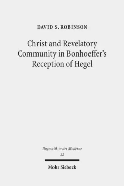 Christ and Revelatory Community in Bonhoeffer's Reception of Hegel by David S. Robinson