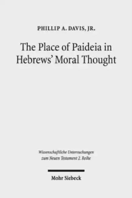 The Place of Paideia in Hebrews' Moral Thought by Jr. Phillip a. Davis