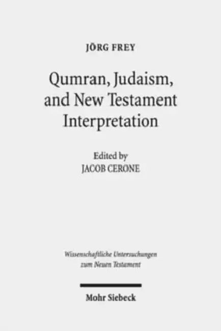 Qumran, Early Judaism, and New Testament Interpretation: Kleine Schriften III by Jacob N. Cerone, Jorg Frey