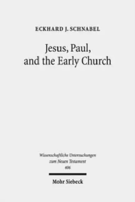 Jesus, Paul, and the Early Church: Missionary Realities in Historical Contexts. Collected Essays by Eckhard J. Schnabel