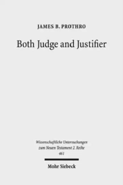 Both Judge and Justifier: Biblical Legal Language and the Act of Justifying in Paul by James B. Prothro