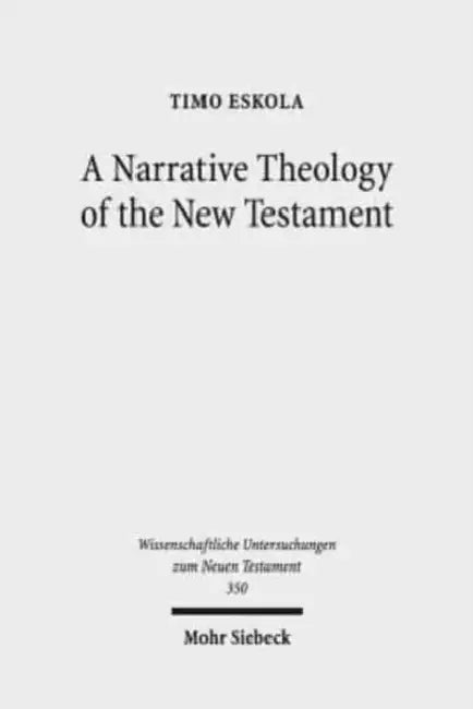 A Narrative Theology of the New Testament: Exploring the Metanarrative of Exile and Restoration by Timo Eskola