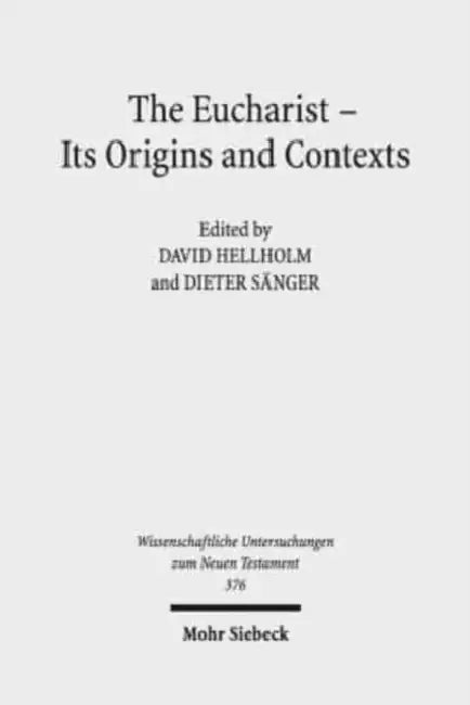 The Eucharist - Its Origins and Contexts: Sacred Meal, Communal Meal, Table Fellowship in Late Antiquity, Early Judaism, and Early Christianity. Volum by David Hellholm, Dieter Sanger