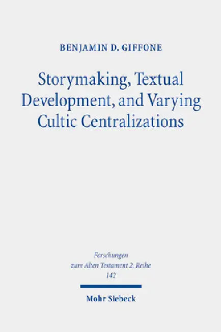 Storymaking, Textual Development, and Varying Cultic Centralizations: Gathering and Fitting Unhewn Stones by Benjamin D. Giffone