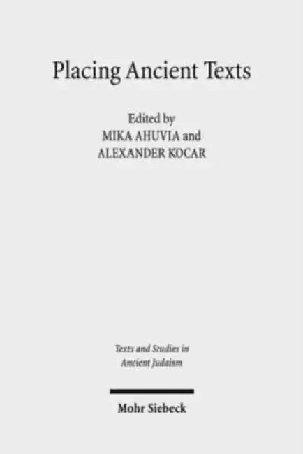 Placing Ancient Texts: The Ritual and Rhetorical Use of Space by Mika Ahuvia, Alexander Kocar
