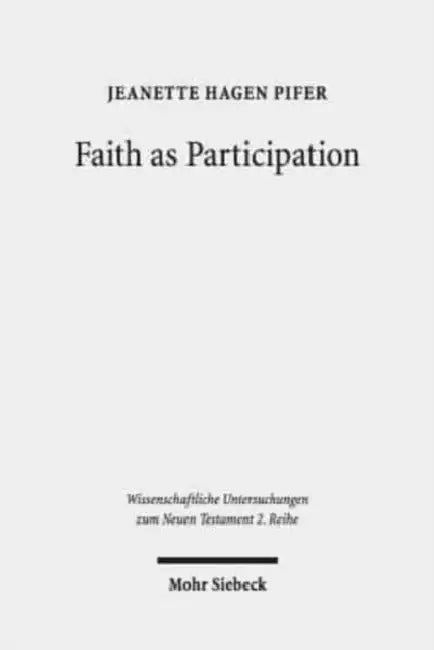 Faith as Participation: An Exegetical Study of Some Key Pauline Texts by Jeanette Hagen Pifer