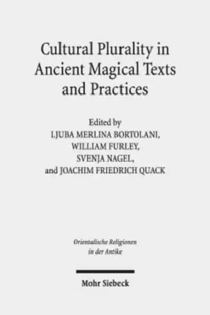 Cultural Plurality in Ancient Magical Texts and Practices: Graeco-Egyptian Handbooks and Related Traditions by Ljuba Merlina Bortolani, William Furley, Svenja Nagel
