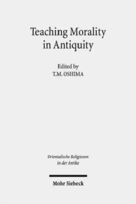 Teaching Morality in Antiquity: Wisdom Texts, Oral Traditions, and Images by Susanne Kohlhaas, Tm Oshima