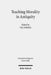 Teaching Morality in Antiquity: Wisdom Texts, Oral Traditions, and Images by Susanne Kohlhaas, Tm Oshima