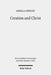 Creation and Christ: An Exploration of the Topic of Creation in the Epistle to the Hebrews by Angela Costley