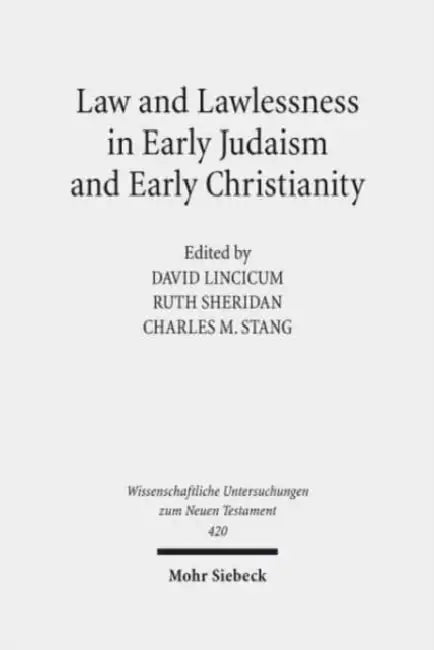 Law and Lawlessness in Early Judaism and Early Christianity by David Lincicum, Ruth Sheridan, Charles M. Stang
