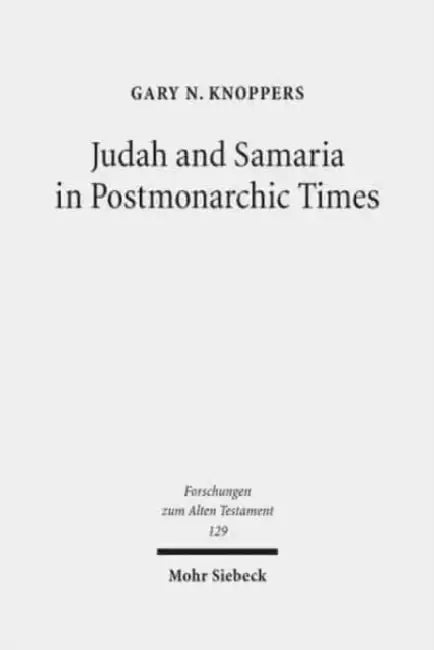 Judah and Samaria in Postmonarchic Times: Essays on Their Histories and Literatures by Gary N. Knoppers