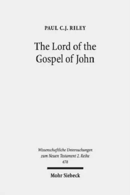 The Lord of the Gospel of John: Narrative Theory, Textual Criticism, and the Semantics of Kyrios by Paul Cj Riley