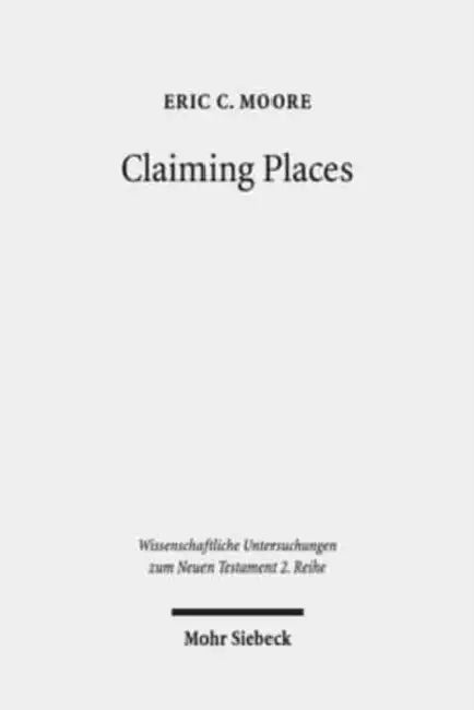 Claiming Places: Reading Acts Through the Lens of Ancient Colonization by Eric C. Moore