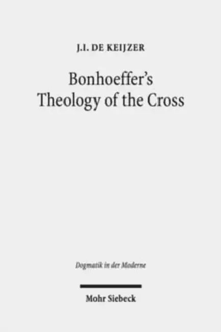 Bonhoeffer's Theology of the Cross: The Influence of Luther in 'Act and Being' by Ji de Keijzer