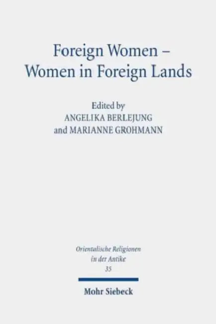 Foreign Women - Women in Foreign Lands: Studies on Foreignness and Gender in the Hebrew Bible and the Ancient Near East in the First Millennium Bce by Angelika Berlejung, Marianne Grohmann