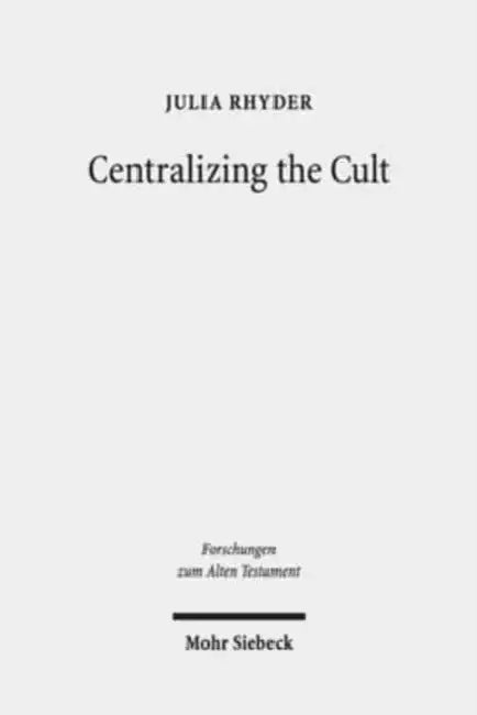 Centralizing the Cult: The Holiness Legislation in Leviticus 17-26 by Julia Rhyder