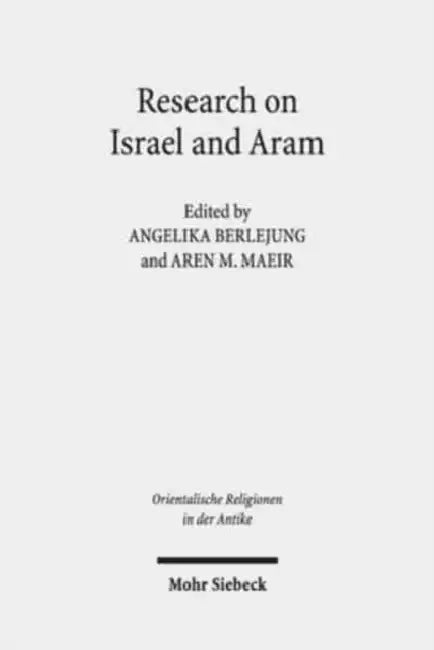 Research on Israel and Aram: Autonomy, Independence and Related Issues. Proceedings of the First Annual Riab Center Conference, Leipzig, June 2016. Re by Angelika Berlejung, Aren M. Maeir