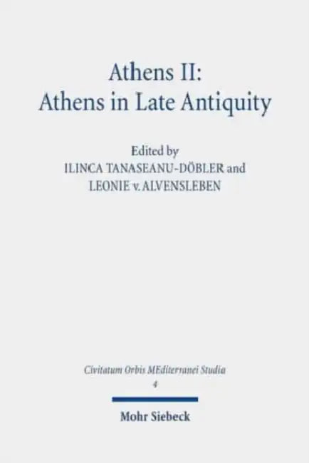 Athens II: Athens in Late Antiquity by Ilinca Tanaseanu-Dobler, Leonie Von Alvensleben