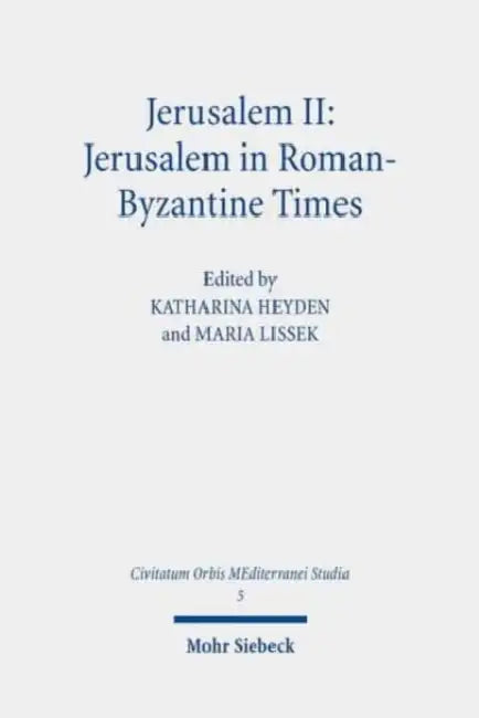Jerusalem II: Jerusalem in Roman-Byzantine Times by Astrid Kaufmann, Katharina Heyden, Maria Lissek