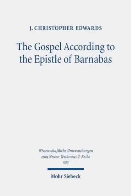 The Gospel According to the Epistle of Barnabas: Jesus Traditions in an Early Christian Polemic by J. Christopher Edwards
