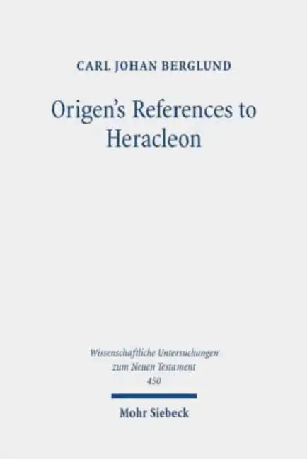 Origen's References to Heracleon: A Quotation-Analytical Study of the Earliest Known Commentary on the Gospel of John by Carl Johan Berglund