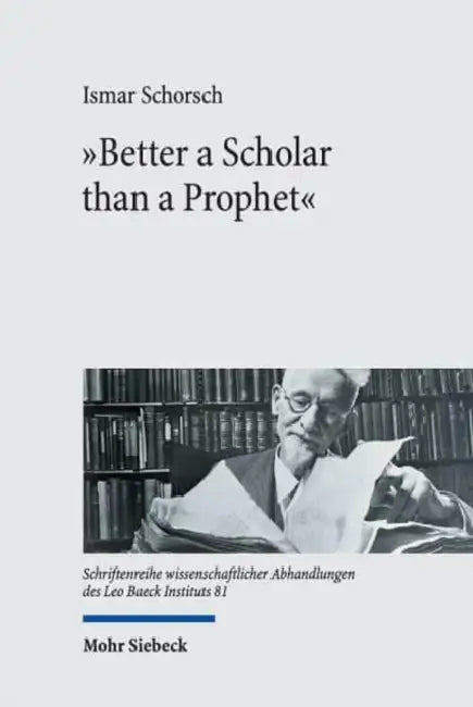 Better a Scholar Than a Prophet: Studies on the Creation of Jewish Studies by Ismar Schorsch
