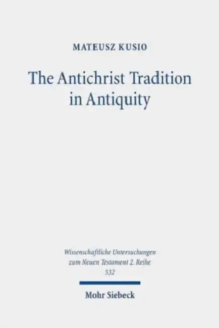 The Antichrist Tradition in Antiquity: Antimessianism in Second Temple and Early Christian Literature by Mateusz Kusio