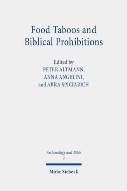 Food Taboos and Biblical Prohibitions: Reassessing Archaeological and Literary Perspectives by Peter Altmann, Anna Angelini, Abra Spiciarich