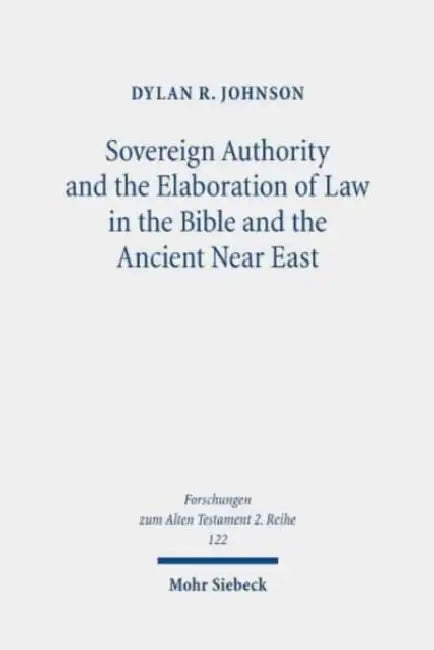 Sovereign Authority and the Elaboration of Law in the Bible and the Ancient Near East by Dylan R. Johnson