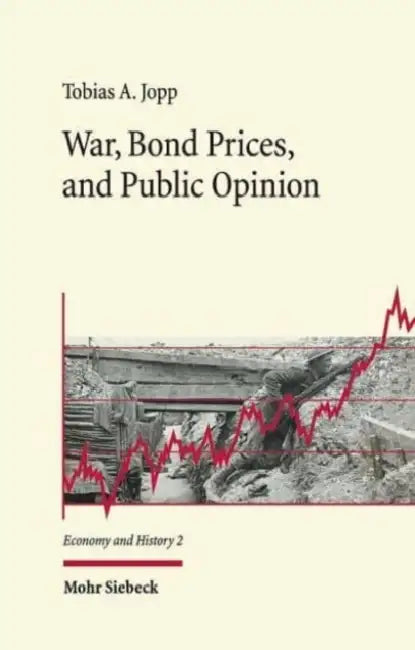 War, Bond Prices, and Public Opinion: How Did the Amsterdam Bond Market Perceive the Belligerents' War Effort During World War One? by Tobias A. Jopp