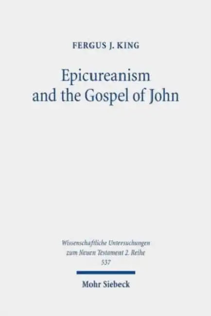 Epicureanism and the Gospel of John: A Study of Their Compatibility by Fergus J. King