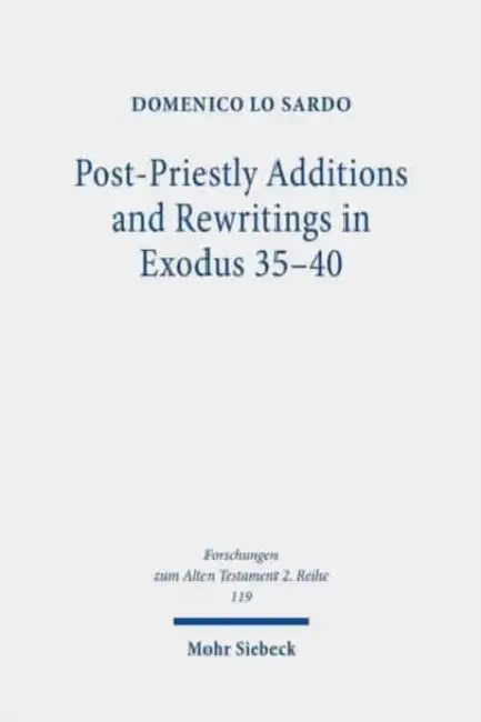 Post-Priestly Additions and Rewritings in Exodus 35-40: An Analysis of Mt, LXX, and Vetus Latina by Domenico Lo Sardo