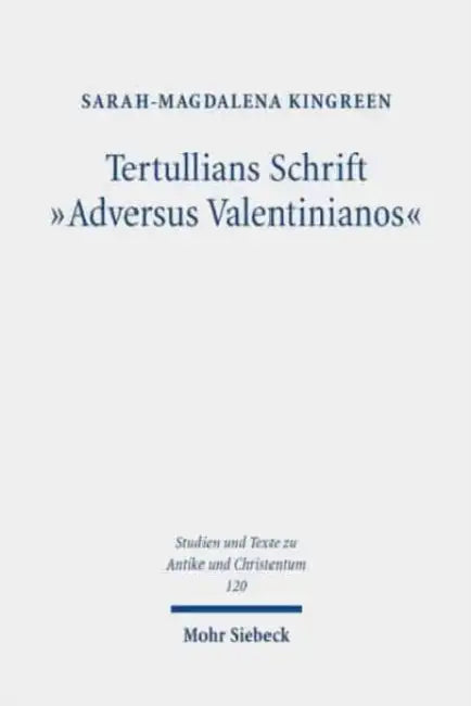 Tertullians Schrift 'Adversus Valentinianos': Die Argumentative Widersetzung Tertullians Gegen Die Valentinianer ALS Ein in Rhetorischer Perspektive G by Sarah-Magdalena Kingreen