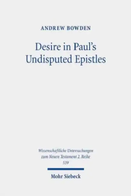 Desire in Paul's Undisputed Epistles: Semantic Observations on the Use of Epithymeo, Ho Epithymetes, and Epithymia in Roman Imperial Texts by Andrew Bowden