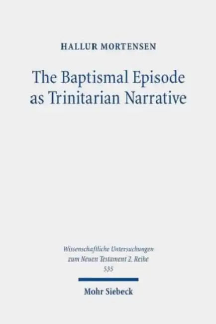 The Baptismal Episode as Trinitarian Narrative: Proto-Trinitarian Structures in Mark's Conception of God by Hallur Mortensen