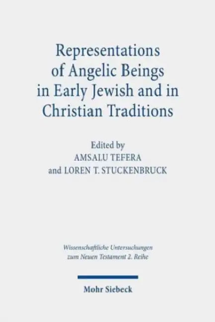 Representations of Angelic Beings in Early Jewish and in Christian Traditions by Loren T. Stuckenbruck, Amsalu Tefera