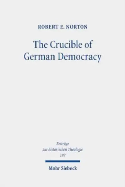 The Crucible of German Democracy: Ernst Troeltsch and the First World War by Robert E. Norton